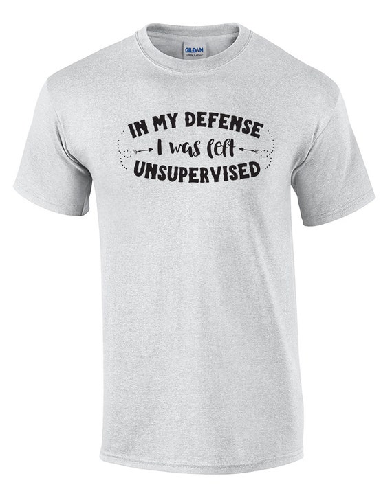 In My Defense I Was Left Unsupervised (Mens T-Shirt)