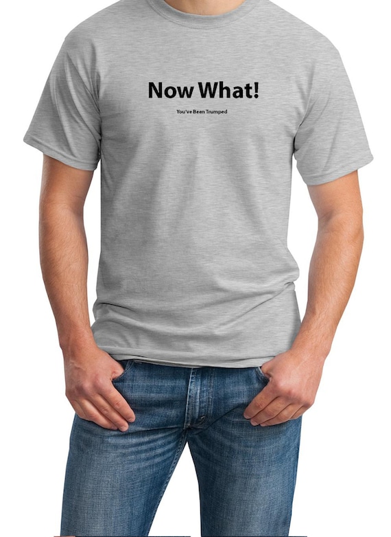 Now What! (You've Been Trumped) Mens Ash Gray T-shirt