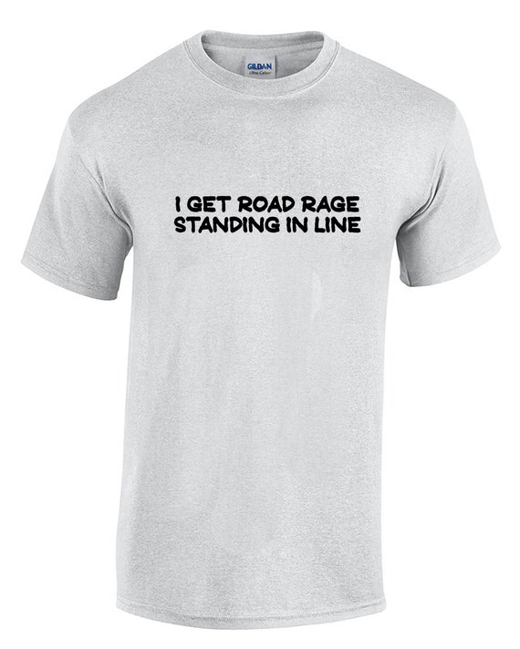 I Get Road Rage Standing In Line - Mens T-Shirt (Ash Gray or White)