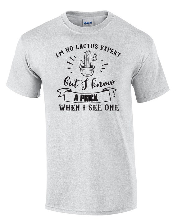 I'm No Cactus Expert, But I Know a Prick When I See One (Mens T-Shirt)