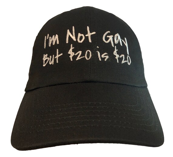 I'm Not Gay But 20 Dollars is 20 Dollars (Polo Style Dad Cap Different colors embroidered with white stitching)
