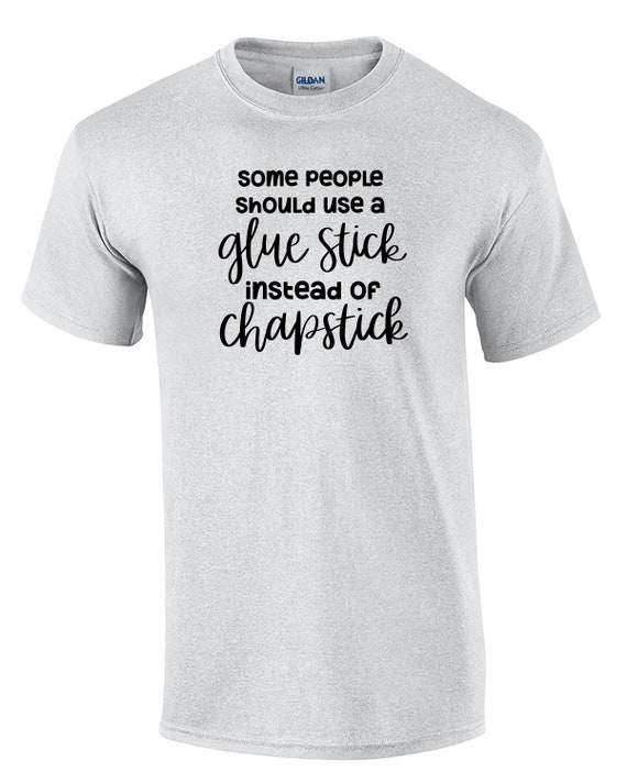 Some People Should Use a Glue Stick Instead of Chapstick (Mens T-Shirt)