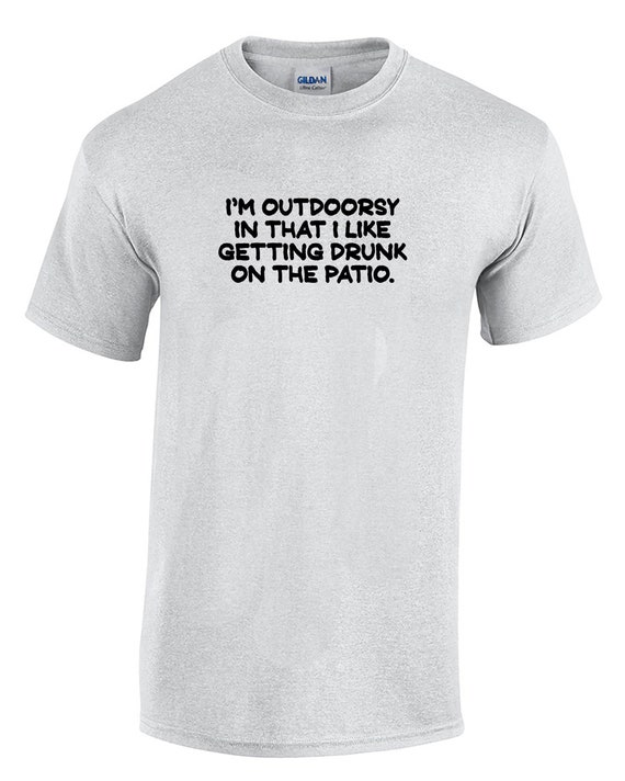 I'm Outdoorsy in That I Like Getting Drunk on the Patio  (Mens T-Shirt)