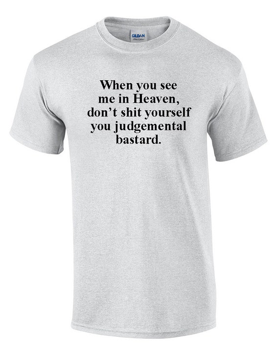 When you see me in Heaven... Judgemental Bastards (T-Shirt)