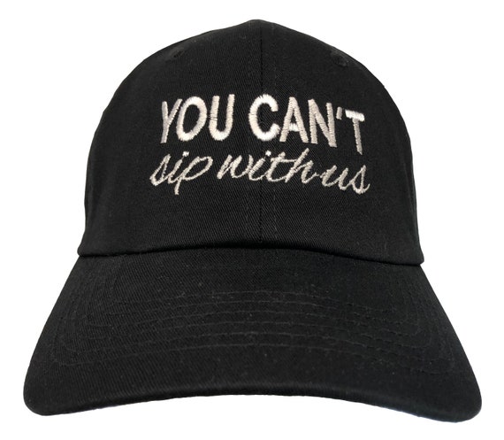 You Can't Sip With Us - Polo Style Ball Cap - Various colors with White Stitching