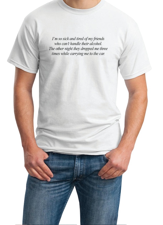 I'm so sick and tired of my friends who can't handle their alcohol... - Mens T-Shirt (Ash Gray or White)