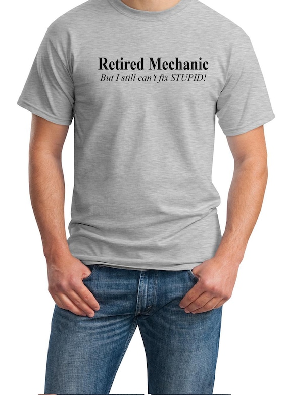 Retired Mechanic - But I still can't fix STUPID! - Mens T-Shirt (Ash Gray or White)