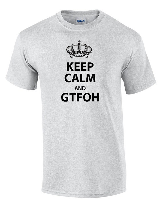 Keep Calm and GTFOH (T-Shirt)