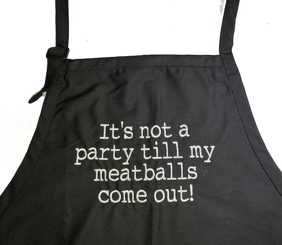 It's not a party till my meatballs come out!  (Adult Apron) In various colors