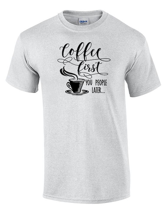 Coffee First You People Later... (Mens T-Shirt)