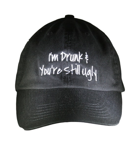 I'm Drunk & You're Still Ugly - Polo Style Ball Cap (Black with White Stitching)
