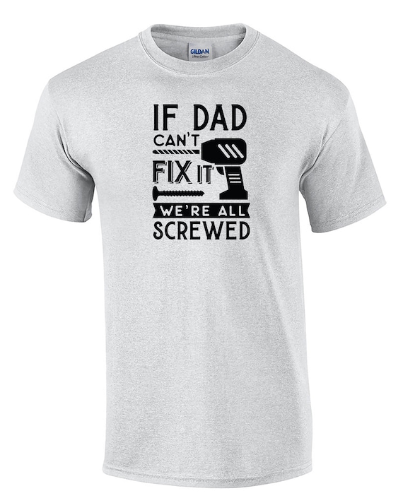 If Dad Can't Fix it, We're All Screwed (Mens T-Shirt)