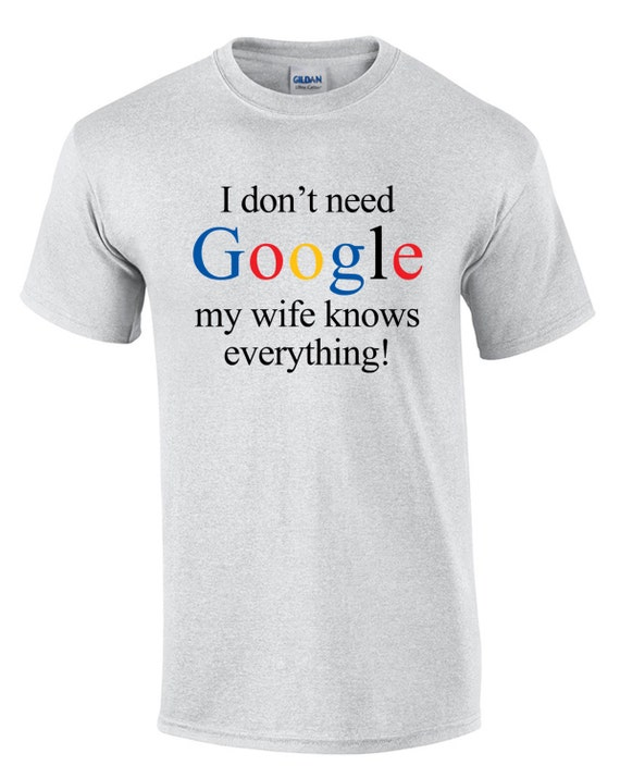 I don't need Google, my wife knows everything! Men's T-Shirt in White or Ash Gray