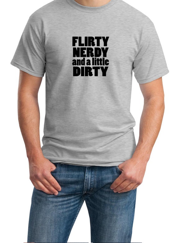 Flirty Nerdy and a little Dirty - Mens T-Shirt (Ash Gray or White)