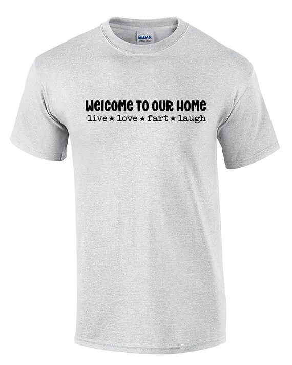 Welcome to Our Home - Live, Love, Fart, Laugh (Ash Gray or White)