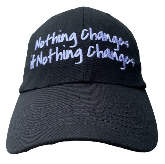 Nothing Changes if Nothing Changes (Polo Style Ball Cap - Various Colors with White Stitching