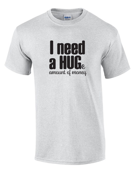 I need a Huge Amount of Money (Mens T-Shirt)