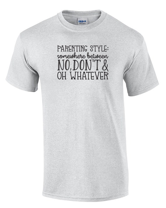 Parenting Style: Somewhere between No Don't and Oh Whatever (Mens T-Shirt)