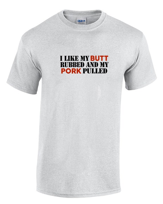 I Like My Butt Rubbed And My Pork Pulled (T-Shirt)