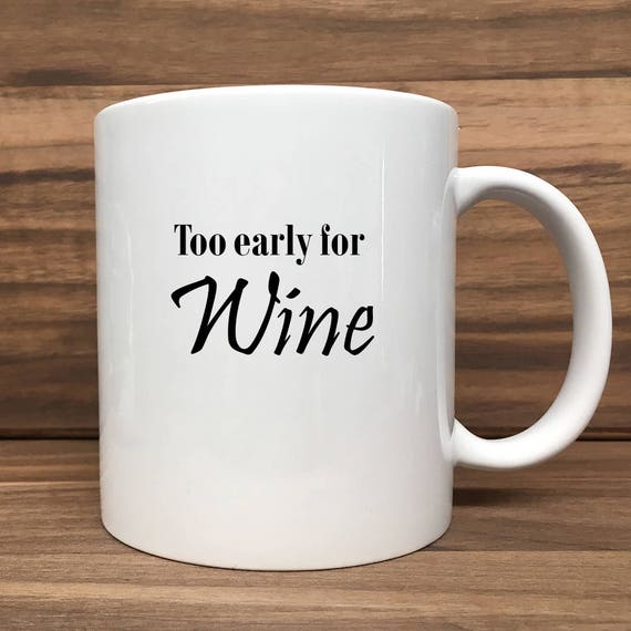 Coffee Mug - Too Early for Wine - Double Sided Printing 11 oz Mug