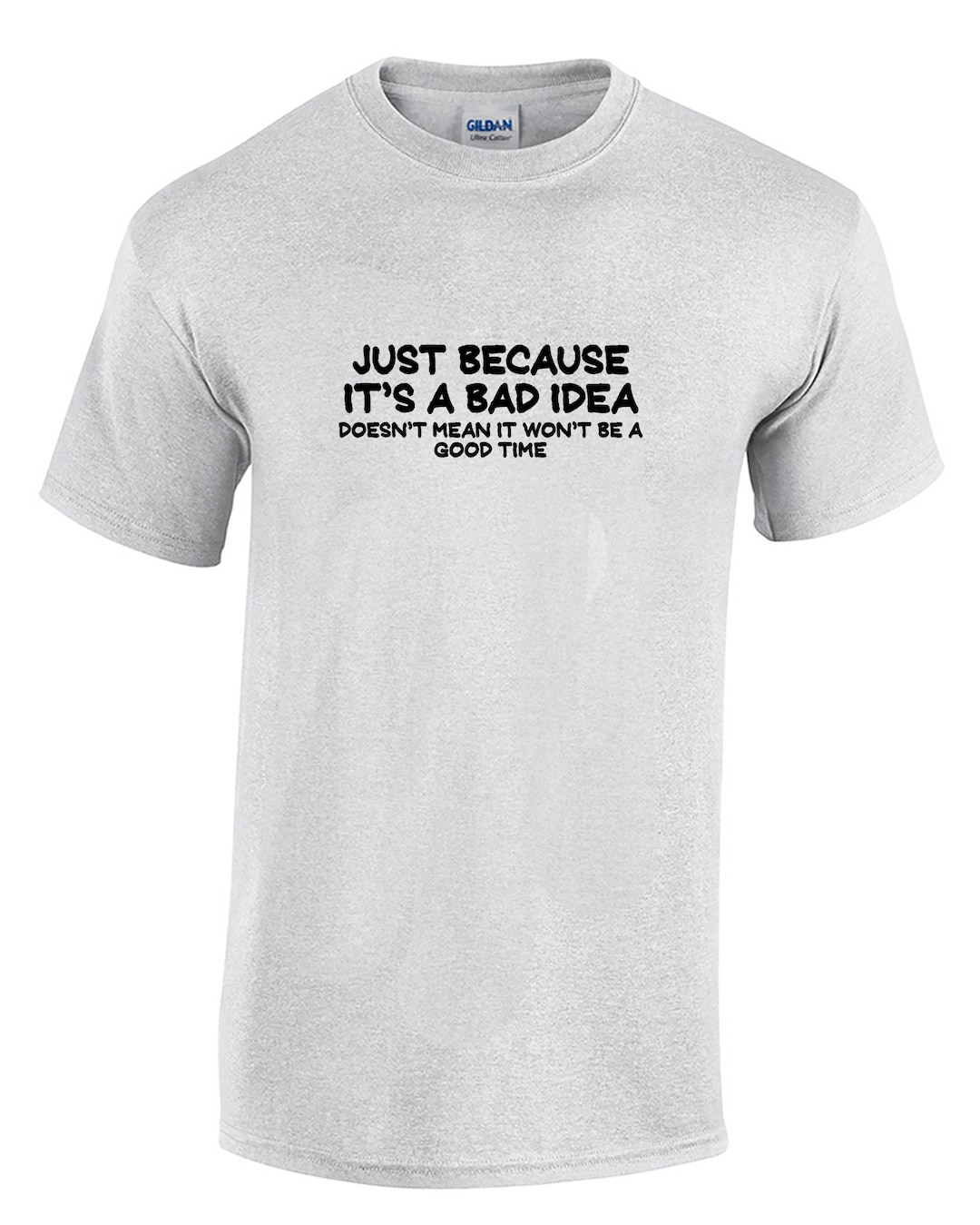 Just Because It s a Bad Idea Doesn t Mean It Won t Be a Good Time Mens T shirt ash Gray or White Etsy