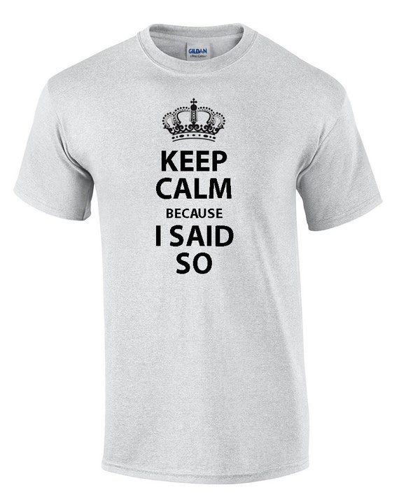 Keep Calm Because I Said So (T-Shirt)