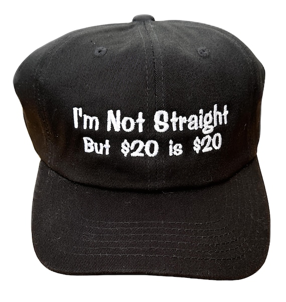 I'm Not Straight But 20 Dollars... -  Ball Cap (Various Colors with White Stitching)