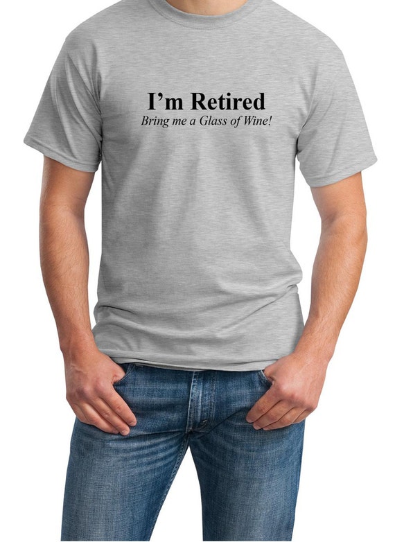 I'm Retired - Bring me a Glass of Wine! - Mens T-Shirt (Ash Gray or White)