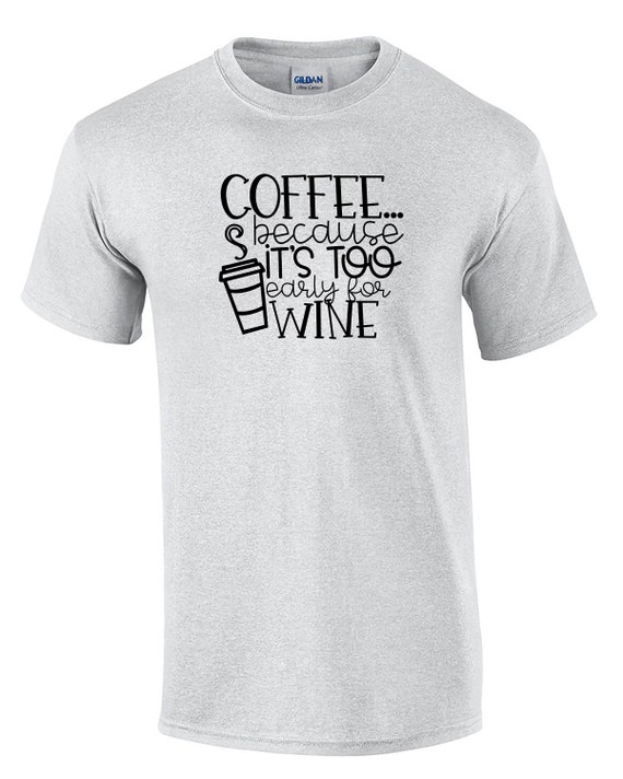 Coffee... Because It's Too Early for Wine (Mens T-Shirt)