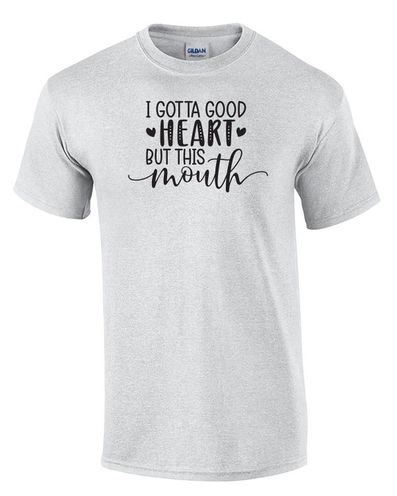 I Gotta Good Heart, But This Mouth (Mens T-Shirt)