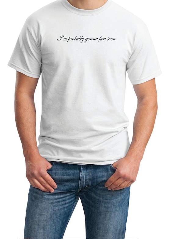 I'm probably gonna fart soon - Mens T-Shirt (Ash Gray or White)