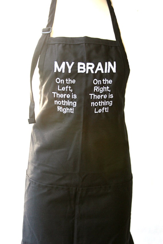 My Brain On the Left Side there is Nothing Right... (Adult Apron in Various Colors)