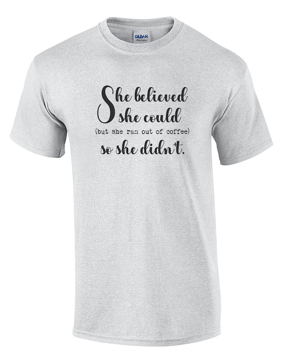 She Believed She Could, but ran out of coffee... -  Men's T-Shirt in White or Ash Gray