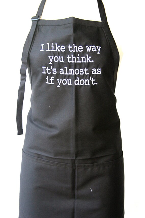 I like the way you think. It's almost as if you don't.  (Adult Apron in Various Colors)