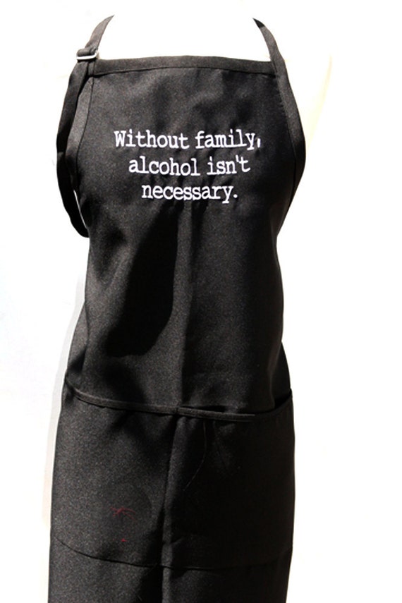 Without family, alcohol isn't necessary. (Adult Apron)