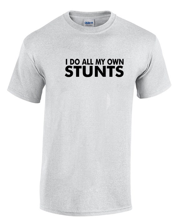 I Do All My Own Stunts (T-Shirt)