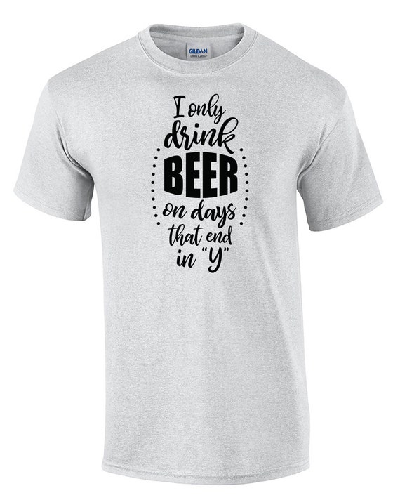 I Only Drink Beer on Days that end in "Y" (Mens T-Shirt)