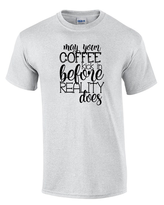 May Your Coffee Kick In Before Reality Does (Mens T-Shirt)