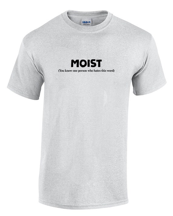 Moist, You Know One Person Who Hates This Word  (Mens T-Shirt)