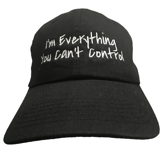 I'm Everything You Can't Control (Polo Style Ball Cap available in various colors)