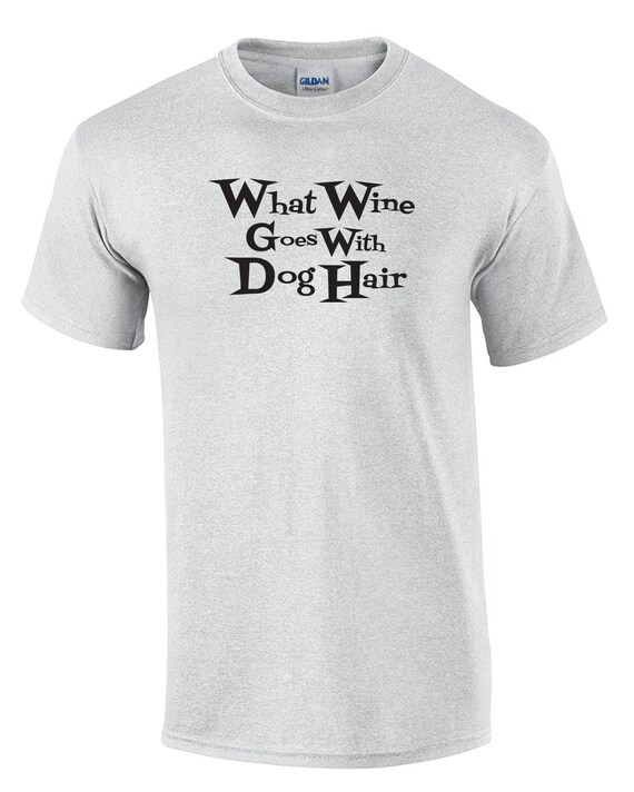 What Wine goes with Dog Hair? -  T-Shirt