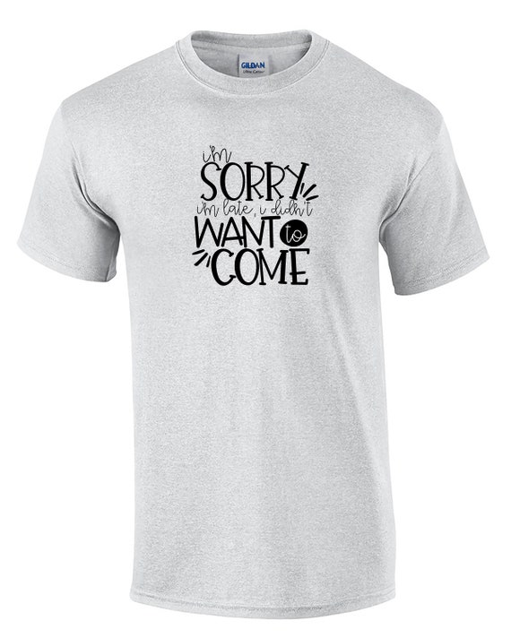 I'm Sorry I'm Late, I Didn't Want to Come  Ver2 (Mens T-Shirt)