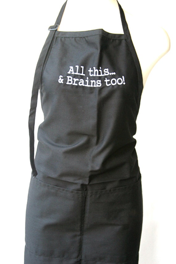 All this and Brains too! (Adult Apron) Available in colors too.