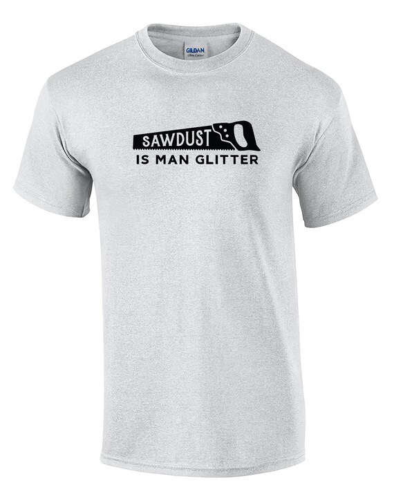 Sawdust is Man Glitter (Mens T-Shirt)