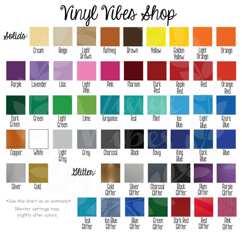 May include: Color chart showing a variety of solid and glitter vinyl colors. The chart includes colors like cream, beige, light brown, nutmeg, brown, yellow, golden yellow, light orange, orange, purple, lavender, lilac, light pink, pink, maroon, dark red, apple red, red, orange red, dark green, green, light green, lime, turquoise, teal, mint, ice blue, light blue, azure blue, copper, white, light grey, grey, charcoal, black, navy, king blue, dark blue, blue, silver, gold, gold glitter, silver glitter, charcoal glitter, black glitter, plum glitter, purple glitter, teal glitter, ice blue glitter, blue glitter, green glitter, dark red glitter, red glitter, and pink glitter.