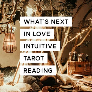What’s Next In Love Intuitive Tarot Reading