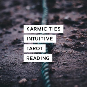 Karmic Ties Intuitive Tarot Reading