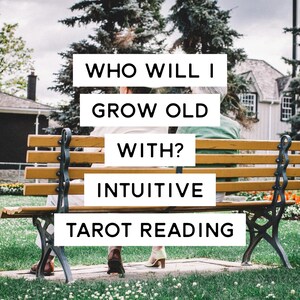 Who will I grow old with? Intuitive Tarot Reading