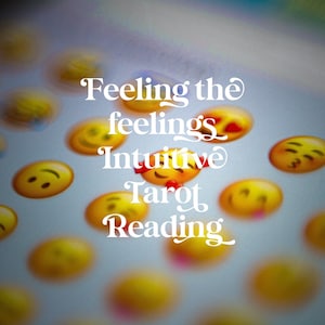 Feeling The Feelings Intuitive Tarot Reading