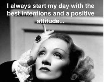 FUNNY PRINT;  retro, vintage photography - "Start my Day" with Marlene Dietrich funny; amusing, idiots happen, positive attitude